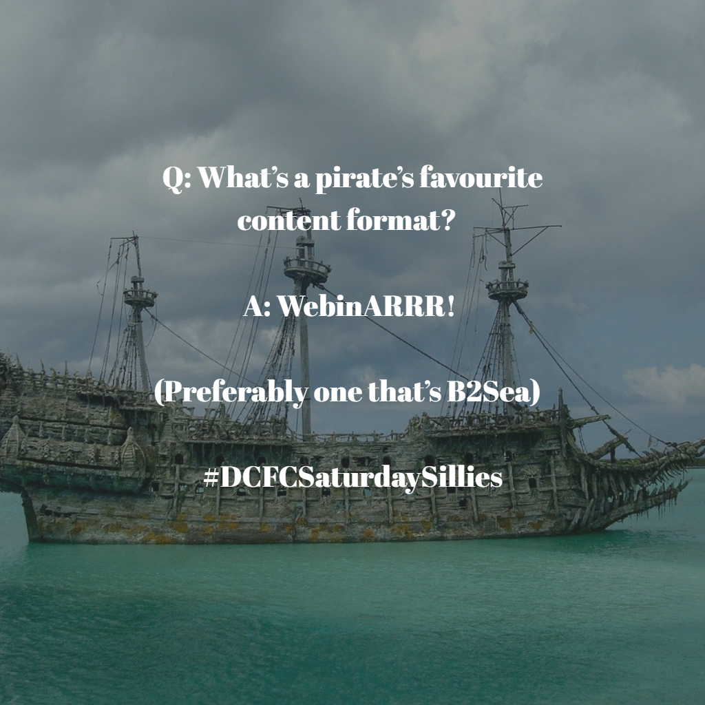 Q: What’s a pirate’s favourite content format?  A: WebinARRR!  (Preferably one that’s B2Sea)